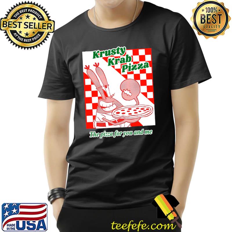 Krusty Krab Pizza the pizza for you and me T-Shirt Unisex Krusty Krab Pizza the pizza for you and me T-Shirt Unisex