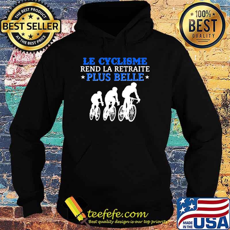 Le Cyclisme Rend La Retraite Plus Belle Shirt Hoodie Le Cyclisme Rend La Retraite Plus Belle Shirt Hoodie