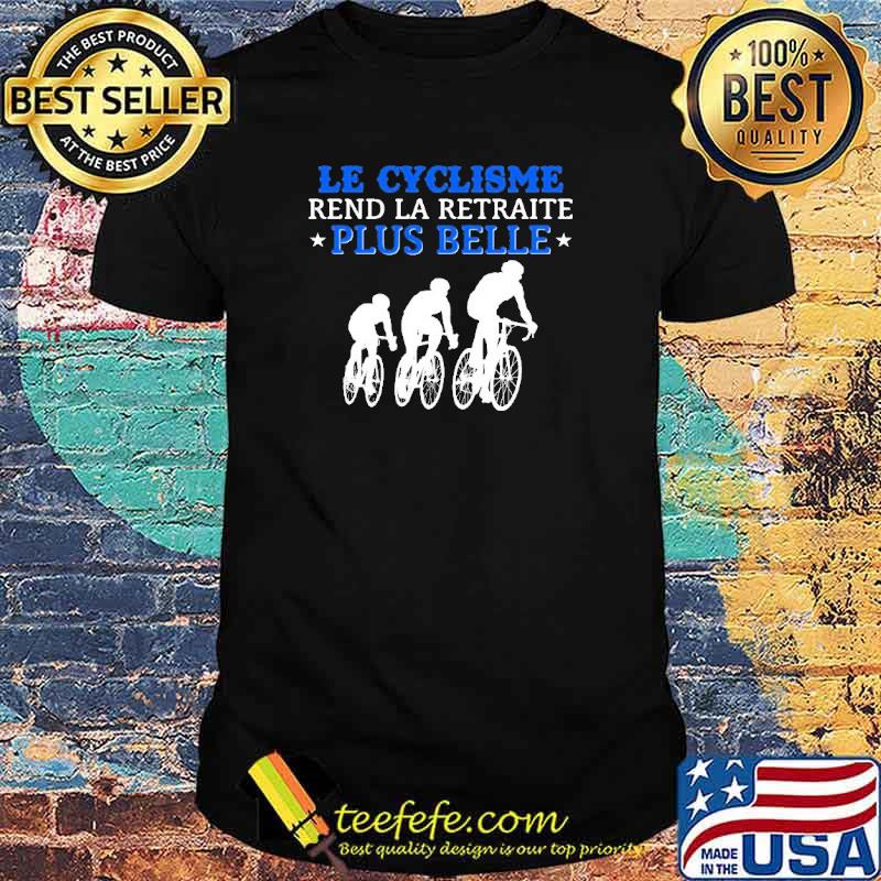 Le Cyclisme Rend La Retraite Plus Belle Shirt