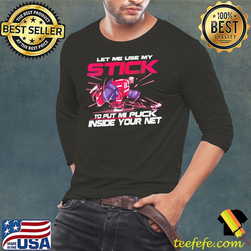 Let Me Use My Stick To Put Mi Puck Inside Your Net Shirt Let Me Use My Stick To Put Mi Puck Inside Your Net Shirt