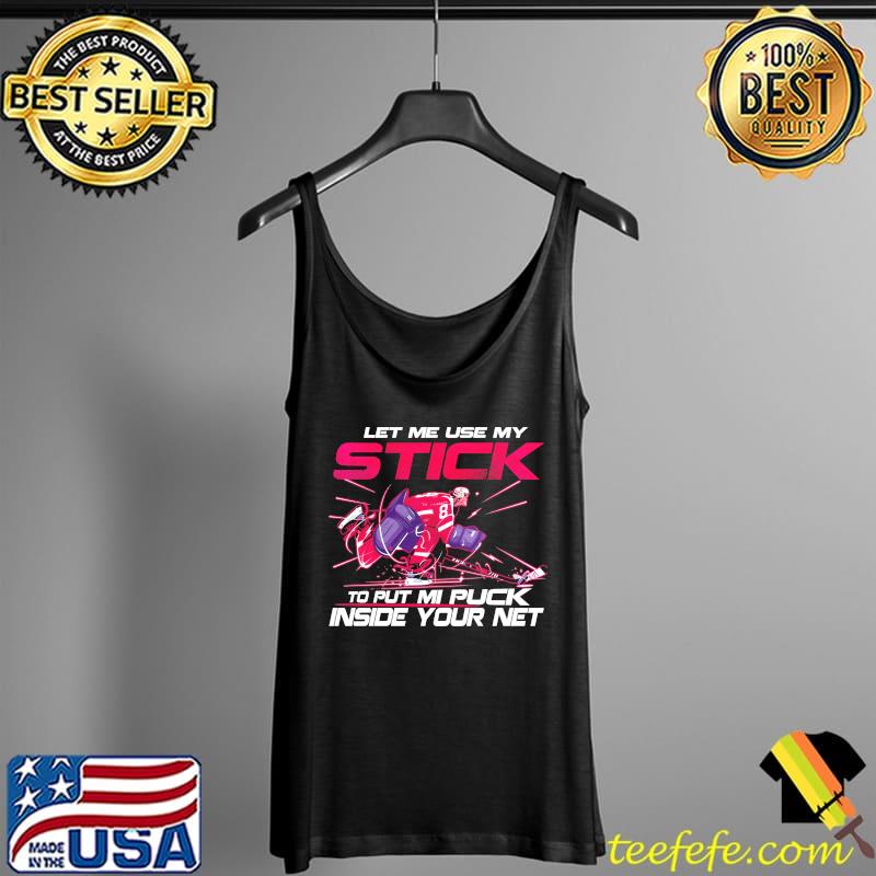 Let Me Use My Stick To Put Mi Puck Inside Your Net Shirt Tank Top Let Me Use My Stick To Put Mi Puck Inside Your Net Shirt Tank Top