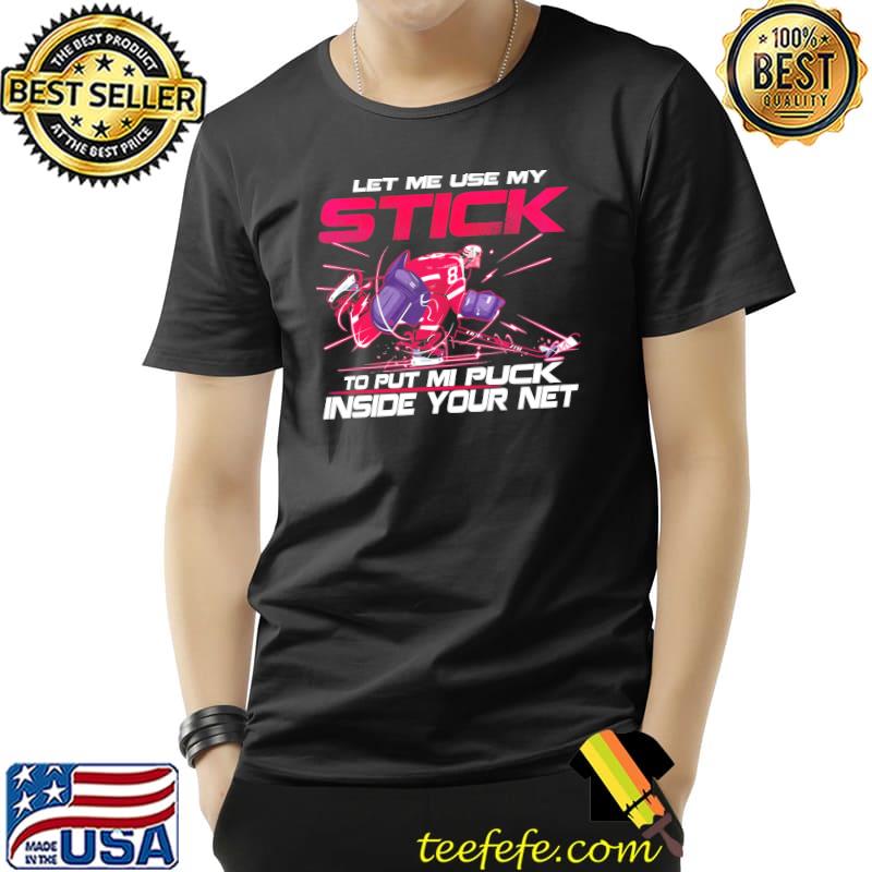 Let Me Use My Stick To Put Mi Puck Inside Your Net Shirt Unisex Let Me Use My Stick To Put Mi Puck Inside Your Net Shirt Unisex