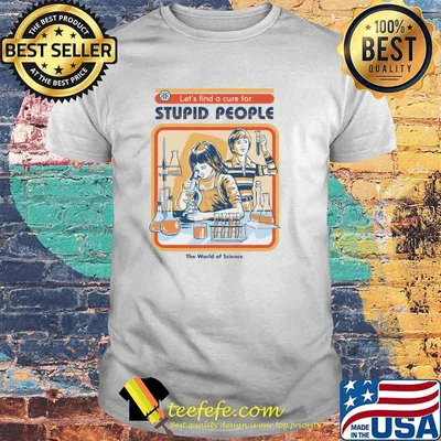 Let's find A Cure For Stupid People Classic T-Shirt