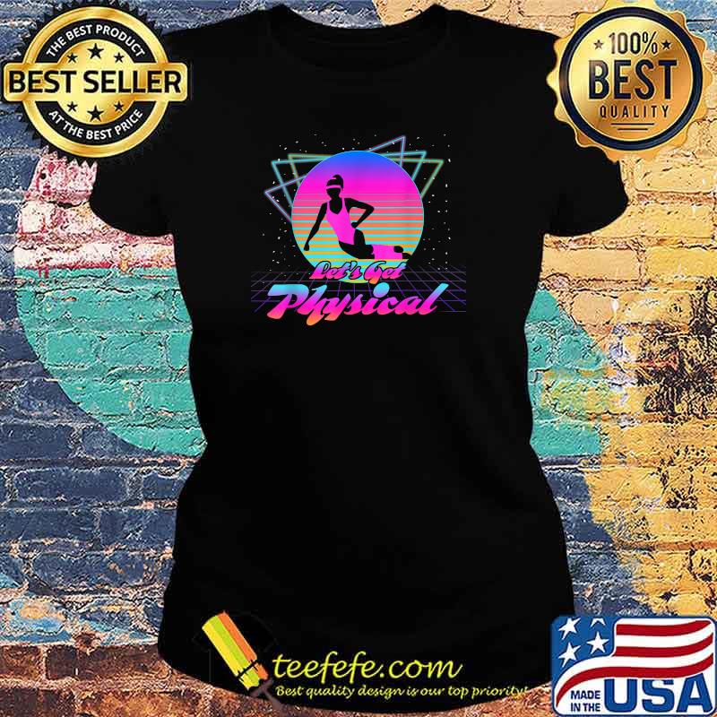 Let's Get Physical For A Fitness 80's Lover T-Shirt Ladies tee Let's Get Physical For A Fitness 80's Lover T-Shirt Ladies tee