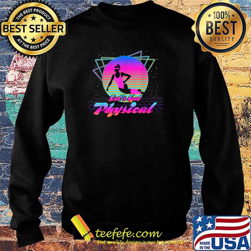 Let's Get Physical For A Fitness 80's Lover T-Shirt Sweater Let's Get Physical For A Fitness 80's Lover T-Shirt Sweater