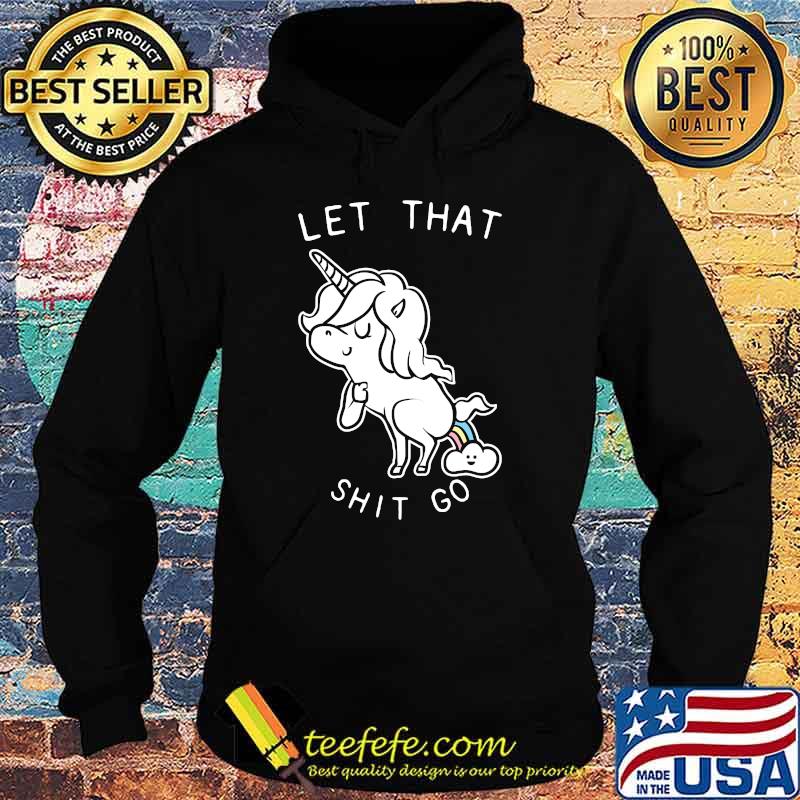 Let That Shit Go Unicorn T-Shirt Hoodie Let That Shit Go Unicorn T-Shirt Hoodie