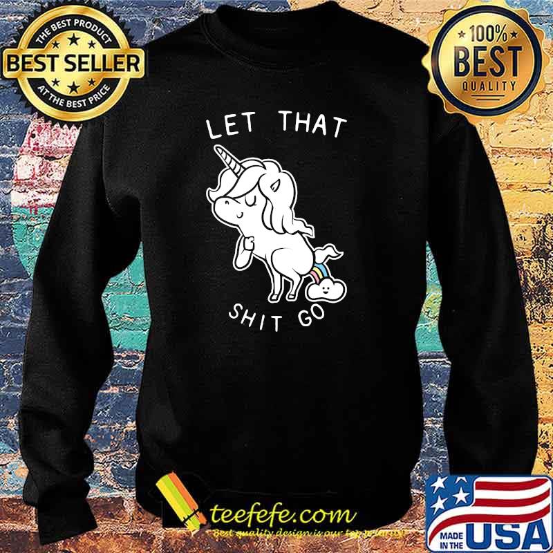 Let That Shit Go Unicorn T-Shirt Sweater Let That Shit Go Unicorn T-Shirt Sweater