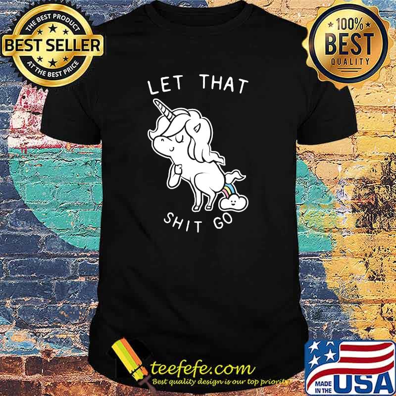 Let That Shit Go Unicorn T-Shirt Let That Shit Go Unicorn T-Shirt