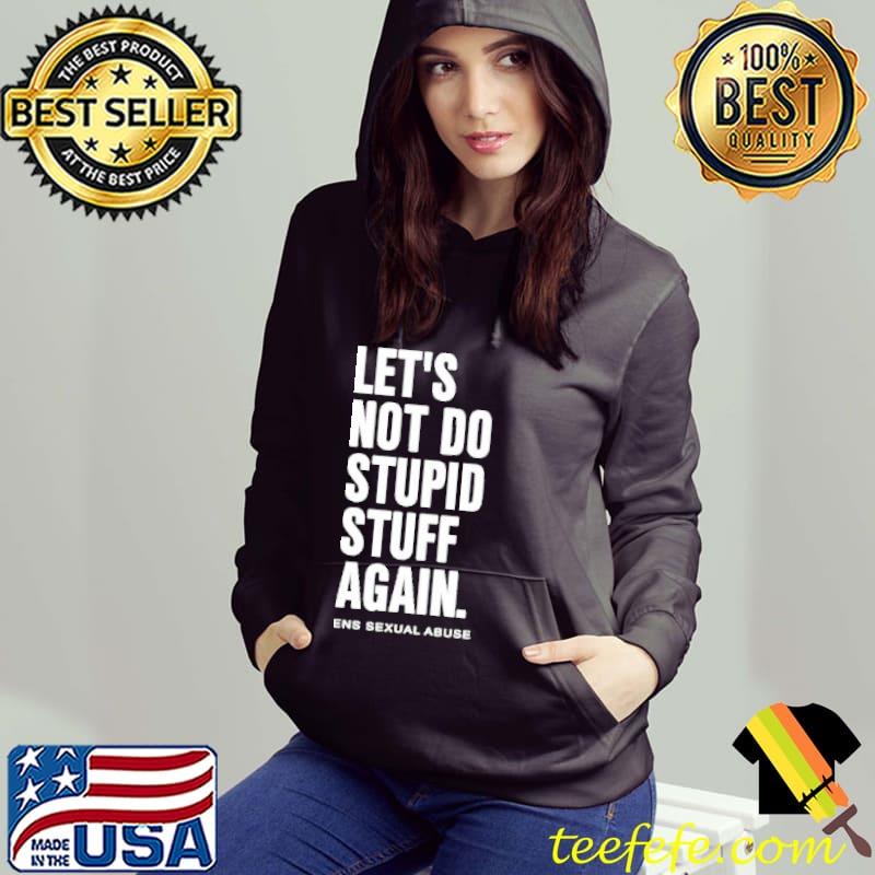 Let’s Not Do Stupid Stuff Again Shirt Hoodie Let’s Not Do Stupid Stuff Again Shirt Hoodie