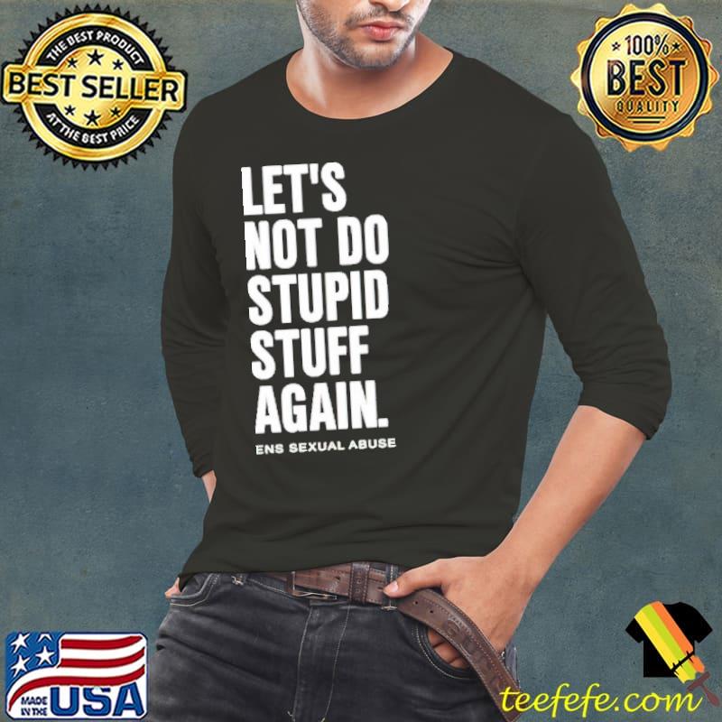 Let’s Not Do Stupid Stuff Again Shirt