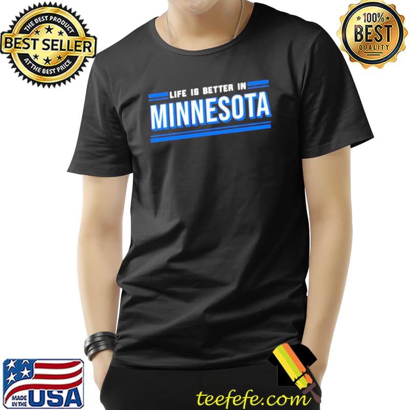 Life is Better in Minnesota shirt