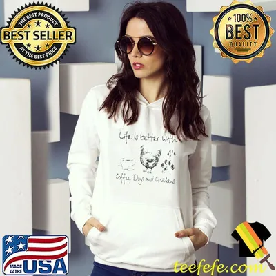 LIFE IS BETTER WITH COFFEE DOGS AND CHICKENS SHIRT