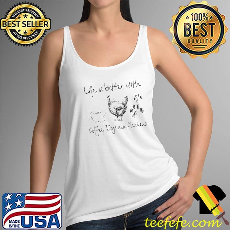 LIFE IS BETTER WITH COFFEE DOGS AND CHICKENS SHIRT Tank Top LIFE IS BETTER WITH COFFEE DOGS AND CHICKENS SHIRT Tank Top