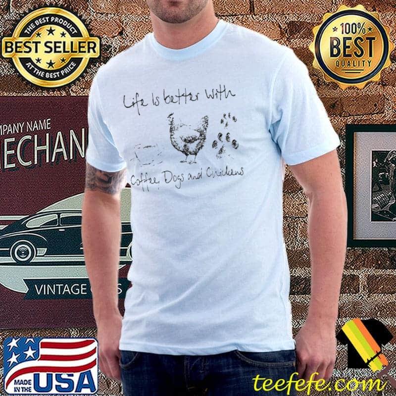 LIFE IS BETTER WITH COFFEE DOGS AND CHICKENS SHIRT Unisex LIFE IS BETTER WITH COFFEE DOGS AND CHICKENS SHIRT Unisex