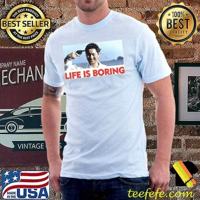 Life Is Boring Shut Shirt