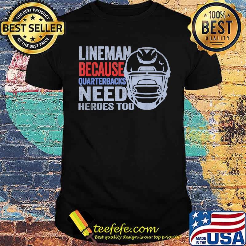 Lineman Because Quarterbacks Need Heroes American Football T-Shirt Lineman Because Quarterbacks Need Heroes American Football T-Shirt