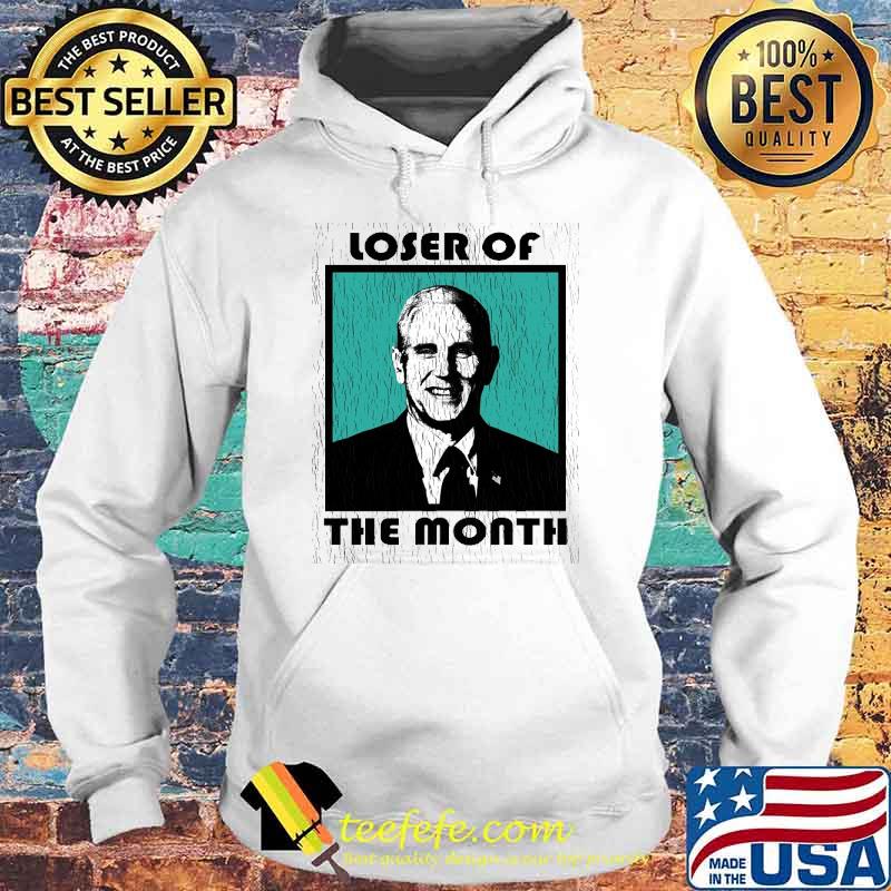 Loser Of The Month Mike Pence Vice President Of The United States Shirt Hoodie Loser Of The Month Mike Pence Vice President Of The United States Shirt Hoodie