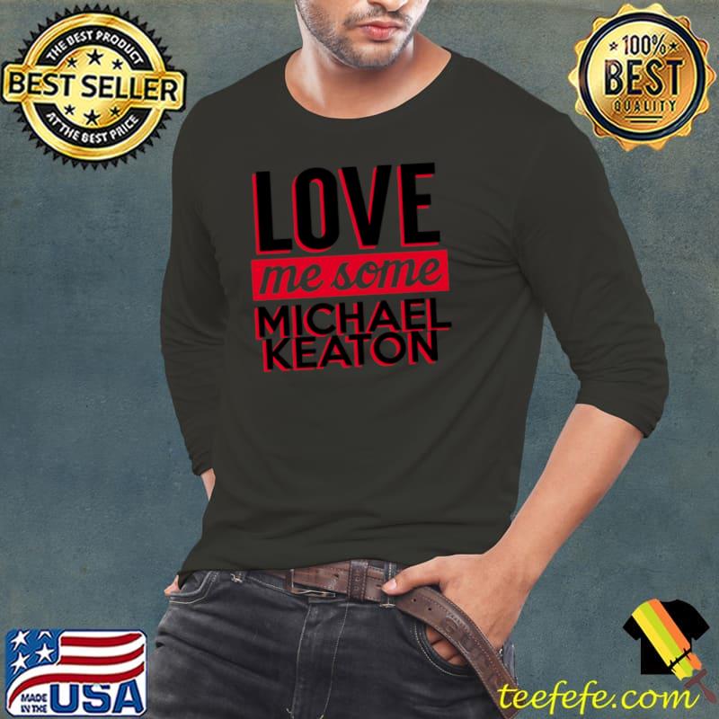 Love Me Some Michael Keaton Shirt Love Me Some Michael Keaton Shirt