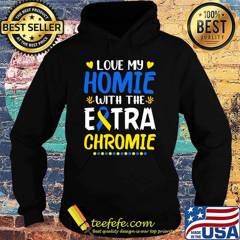 Love My Homie With The Extra Chromie Down Syndrome Awareness T-s Hoodie Love My Homie With The Extra Chromie Down Syndrome Awareness T-s Hoodie