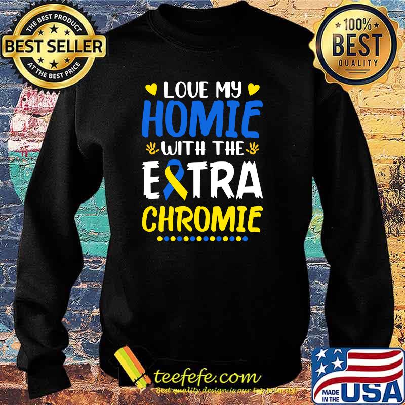 Love My Homie With The Extra Chromie Down Syndrome Awareness T-s Sweater Love My Homie With The Extra Chromie Down Syndrome Awareness T-s Sweater