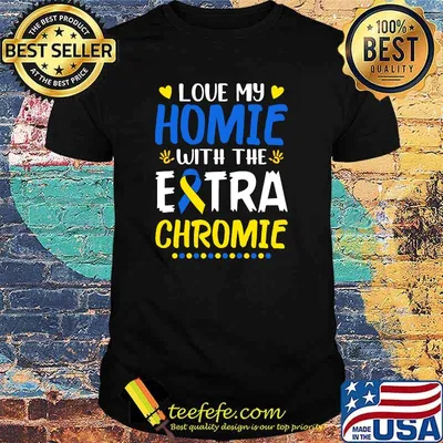 Love My Homie With The Extra Chromie Down Syndrome Awareness T-shirt