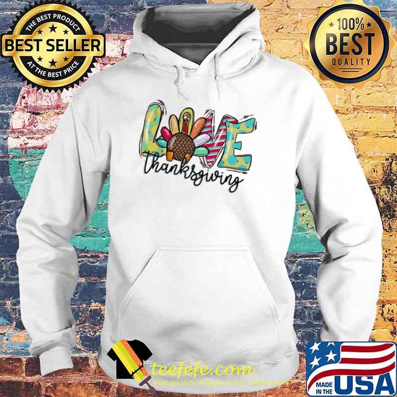 Love Thanksgiving Flower Shirt Hoodie Love Thanksgiving Flower Shirt Hoodie