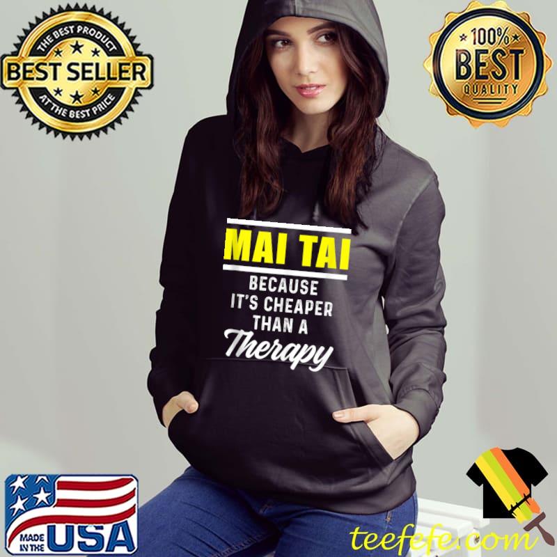 Mai Tai because it's cheaper than a therapy Drinker T-shirt