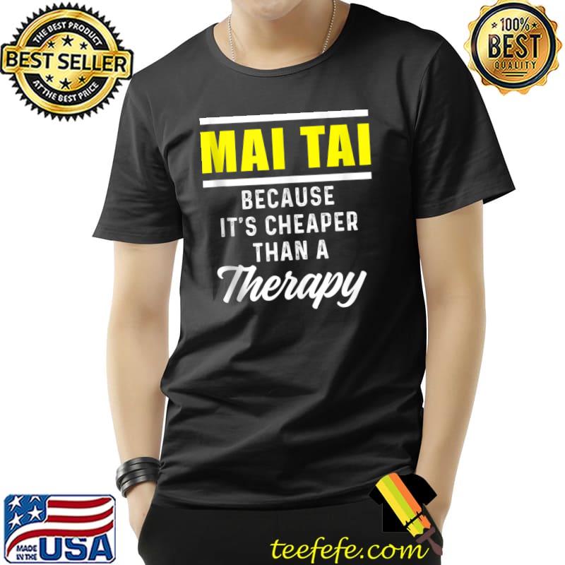Mai Tai because it's cheaper than a therapy Drinker T-s Unisex Mai Tai because it's cheaper than a therapy Drinker T-s Unisex