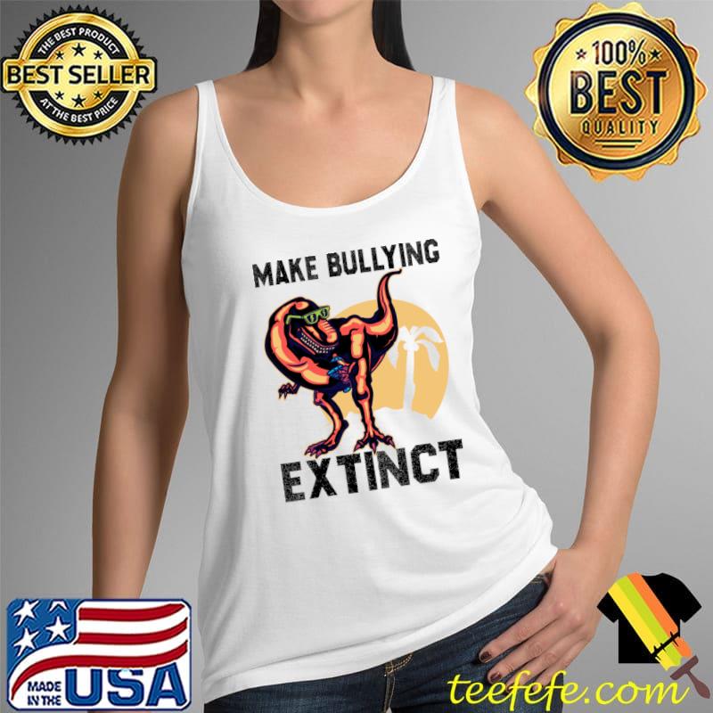 Make Bullying Extinct Dinosaur T-Shirt Tank Top Make Bullying Extinct Dinosaur T-Shirt Tank Top