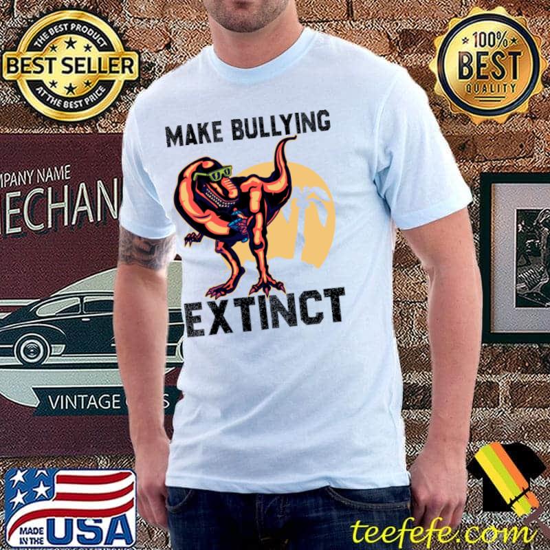 Make Bullying Extinct Dinosaur T-Shirt Unisex Make Bullying Extinct Dinosaur T-Shirt Unisex