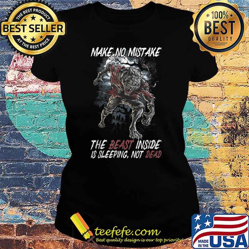 Make no mistake the beast inside is sleeping not dead Wolf T-Shirt Ladies tee Make no mistake the beast inside is sleeping not dead Wolf T-Shirt Ladies tee