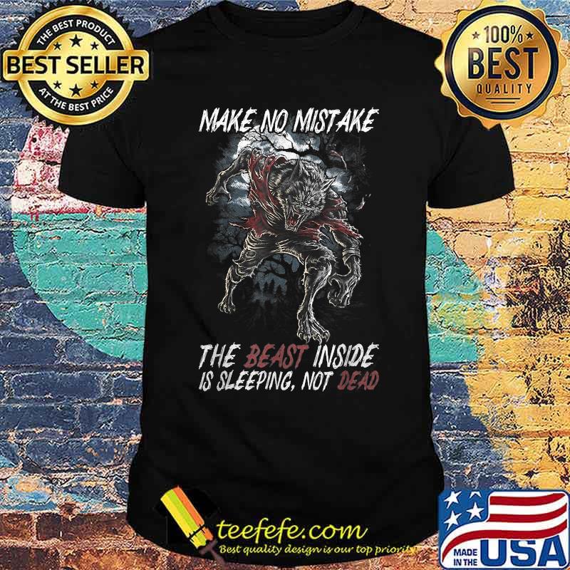 Make no mistake the beast inside is sleeping not dead Wolf T-Shirt