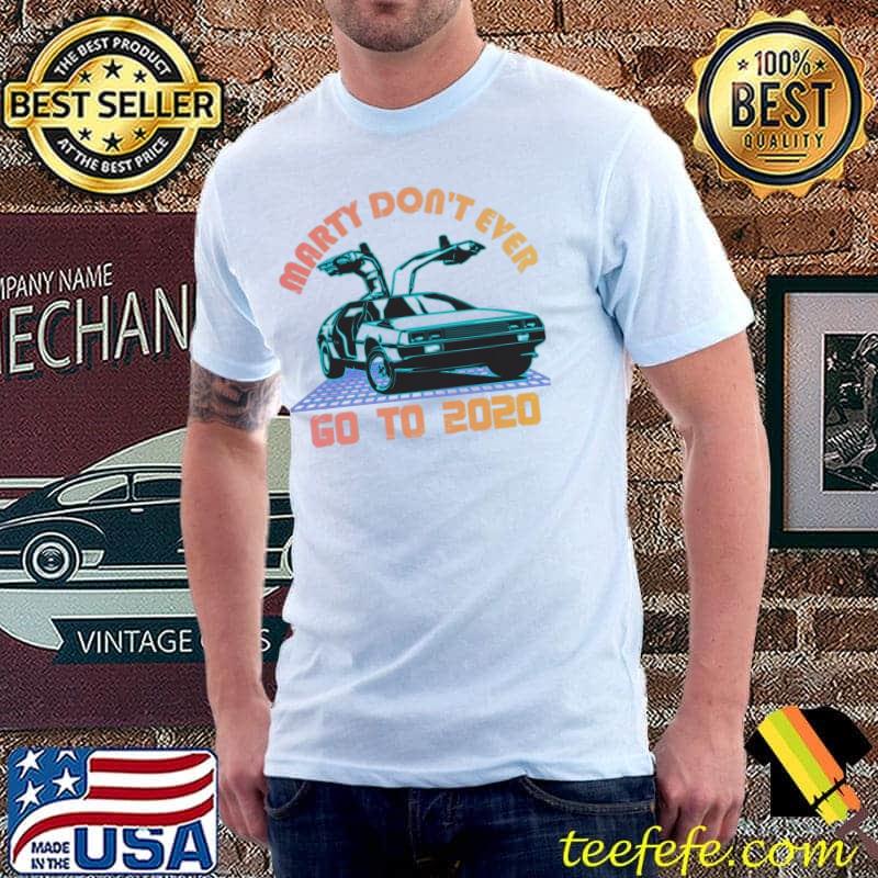 Marty Whatever Happens Don’t Ever Go To 2021 Car 80S s Unisex Marty Whatever Happens Don’t Ever Go To 2021 Car 80S s Unisex