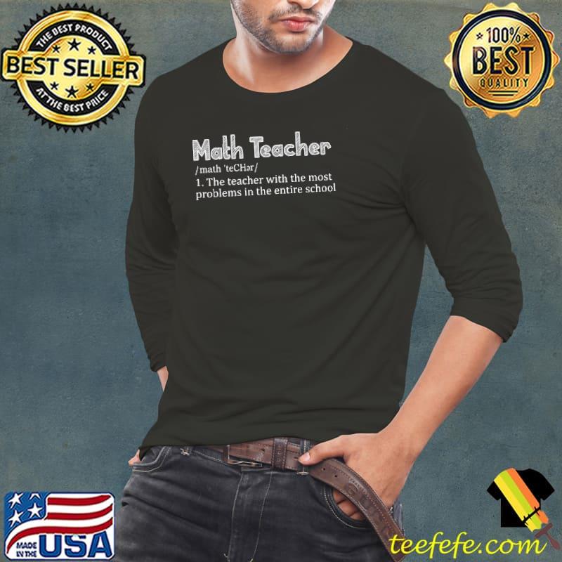 Math Teacher The Teacher With The Most Problems In The Entire School Shirt
