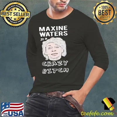Maxine Waters Is A Crazy Bitch Shirt