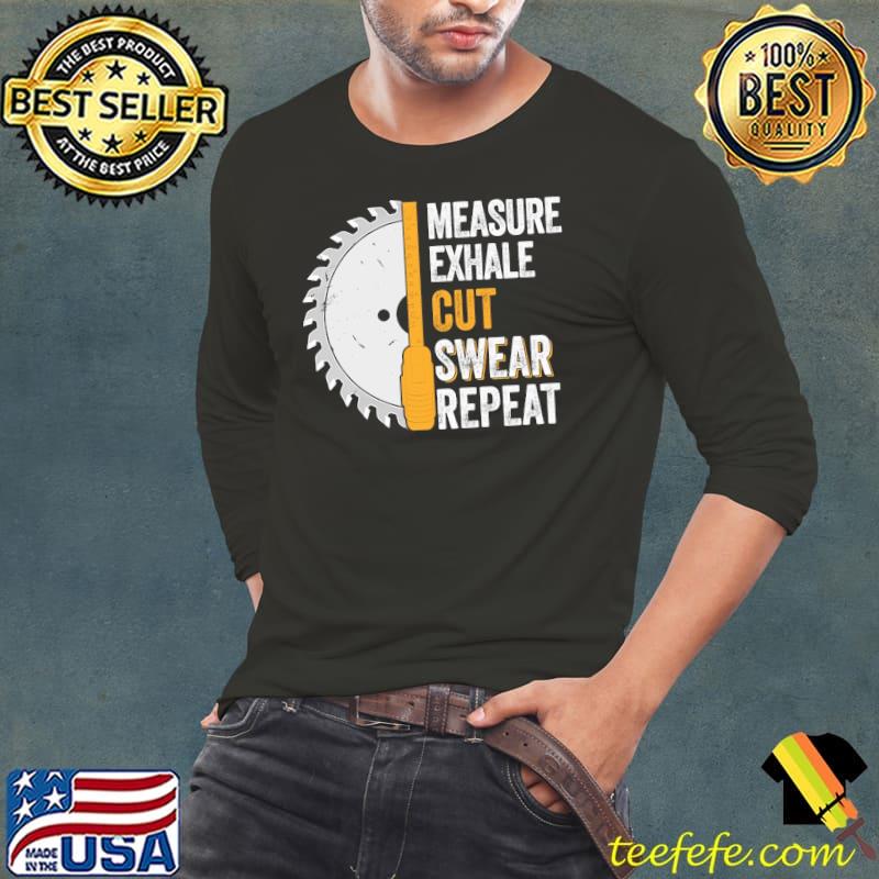 Measure Exhale Cut Swear Repeat Shirt Long Sleeve Tee Measure Exhale Cut Swear Repeat Shirt Long Sleeve Tee