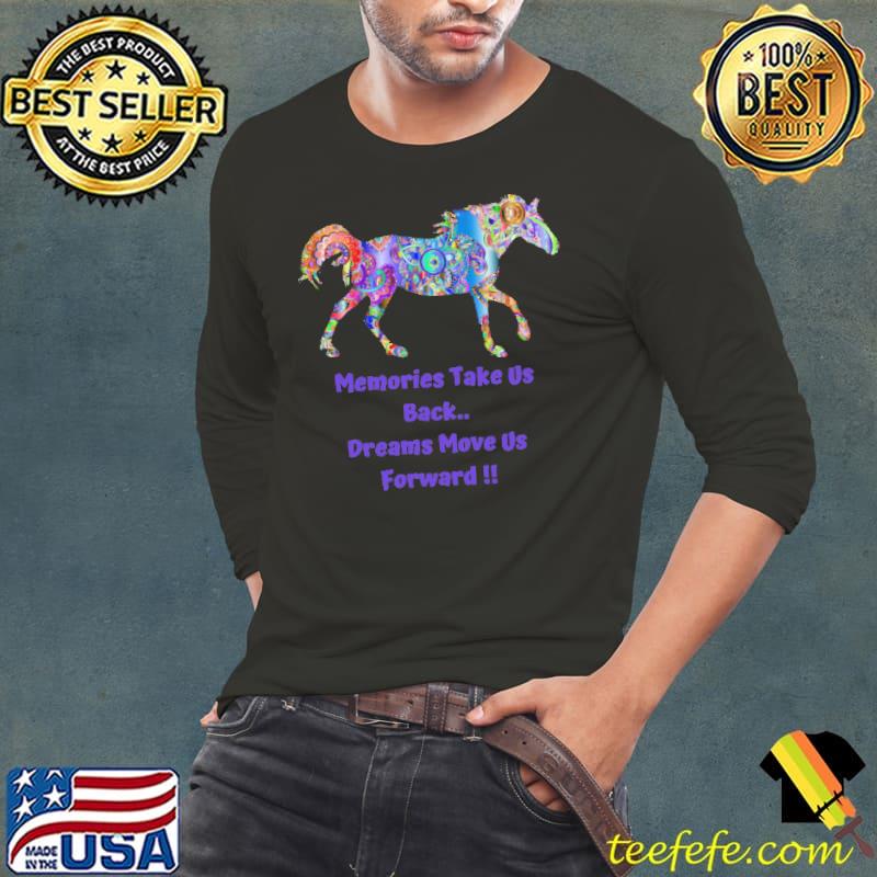 Memories Take Us Back Dreams Move Us Forward Horse Shirt