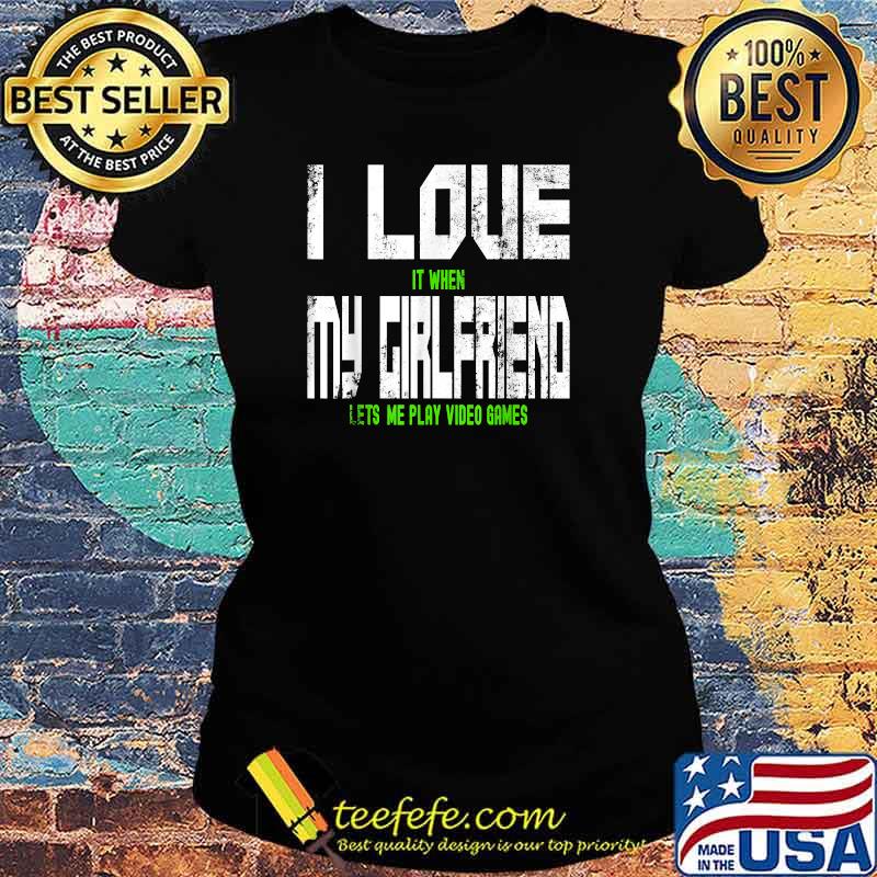 Mens I Love When My Girlfriend Lets Me Play Video Games Boyfriend T-Shirt Ladies tee Mens I Love When My Girlfriend Lets Me Play Video Games Boyfriend T-Shirt Ladies tee