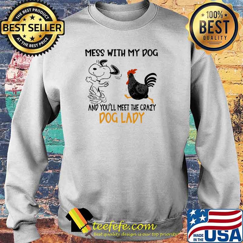 Mess With My Dog And You'll Meet The Crazy Dog Lady Snoopy Chicken Shirt Sweater Mess With My Dog And You'll Meet The Crazy Dog Lady Snoopy Chicken Shirt Sweater