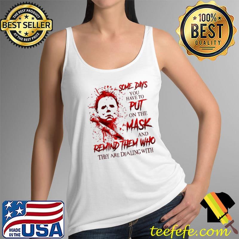 Michael Myers some days you have to put on the mask and remind them who s Tank Top Michael Myers some days you have to put on the mask and remind them who s Tank Top