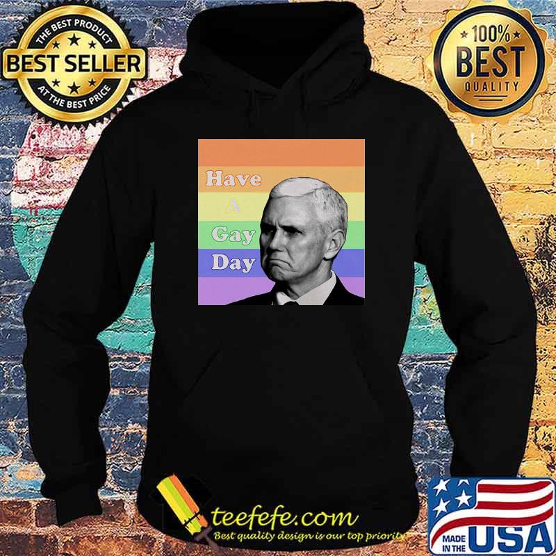 Mike Pence Have A Gay Day Vintage Shirt Hoodie Mike Pence Have A Gay Day Vintage Shirt Hoodie