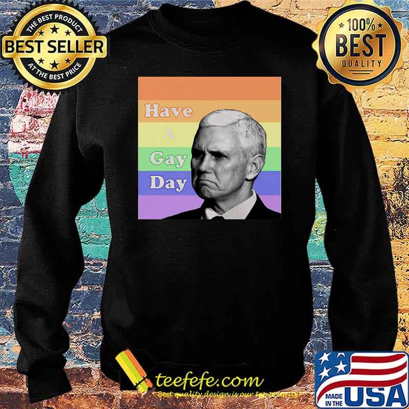 Mike Pence Have A Gay Day Vintage Shirt Sweater Mike Pence Have A Gay Day Vintage Shirt Sweater