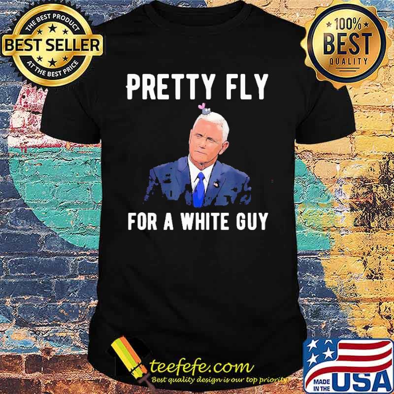 Mike Pence Pretty Fly For A White Guy Mike Pence Debate Shirt Mike Pence Pretty Fly For A White Guy Mike Pence Debate Shirt