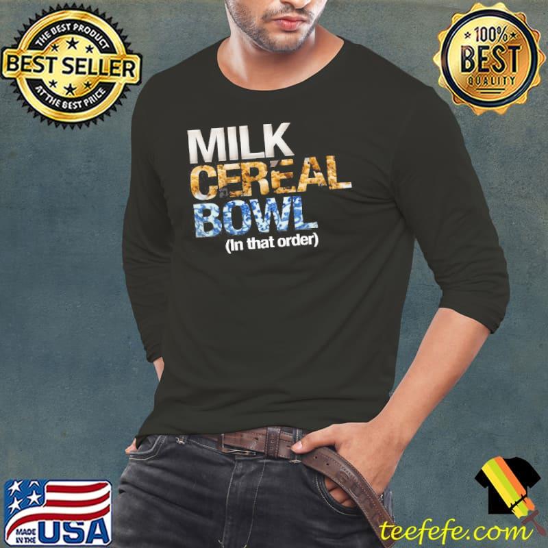 Milk Cereal Bowl In That Order Shirt Long Sleeve Tee Milk Cereal Bowl In That Order Shirt Long Sleeve Tee