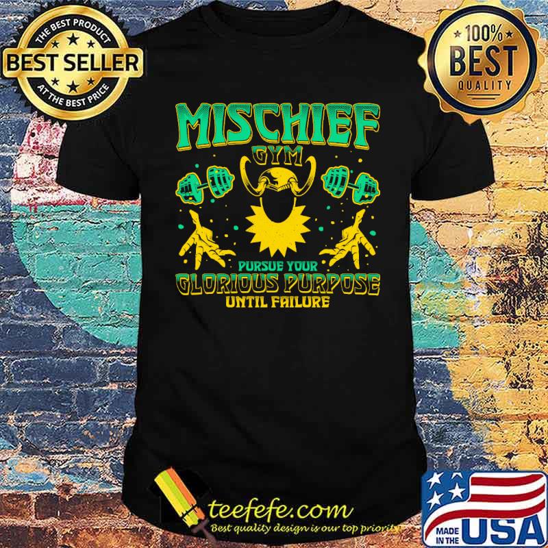 Mischief gym purse your glorious purpose until failure shirt