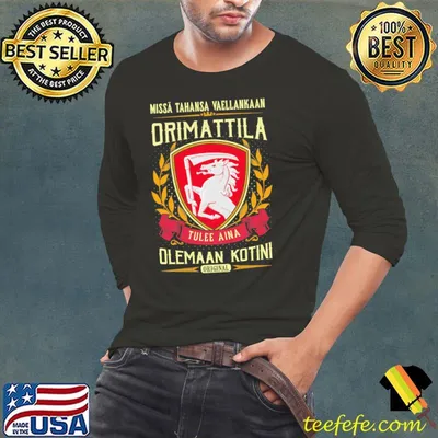 Missa Tahansa Waellankaan Orimattila Tulee Aina Olemaaan Kotini Original Shirt