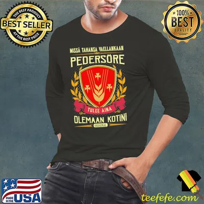 Missa Tahansa Waellankaan Pedrersore Tulee Aina Olemaaan Kotini Original Shirt