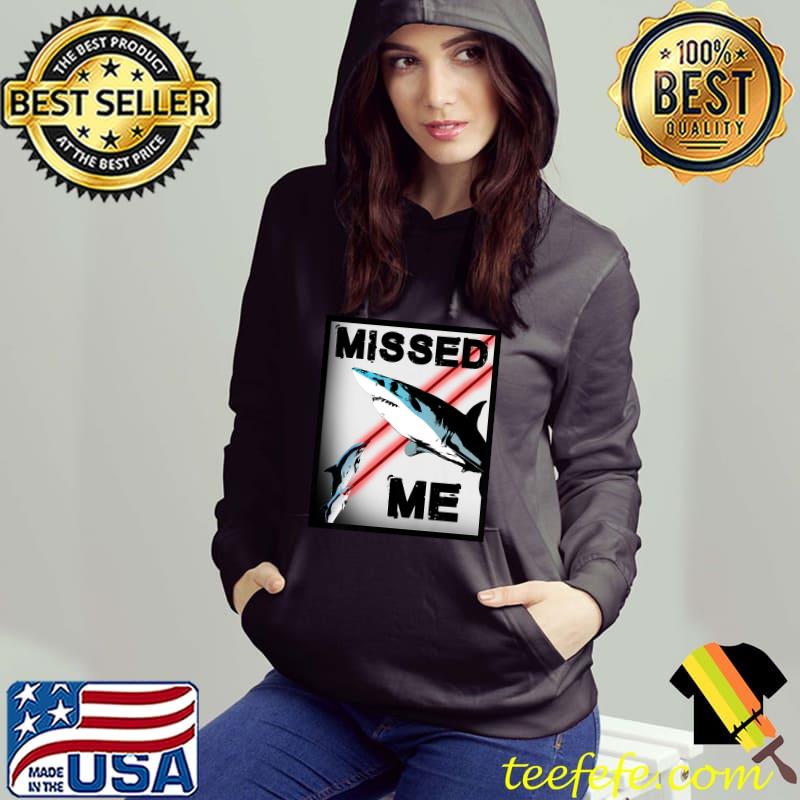 Missed Me Shark T-Shirt Hoodie Missed Me Shark T-Shirt Hoodie