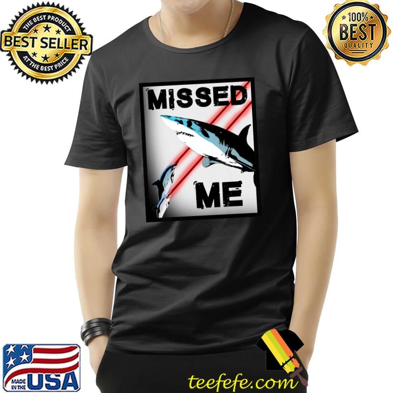 Missed Me Shark T-Shirt Unisex Missed Me Shark T-Shirt Unisex