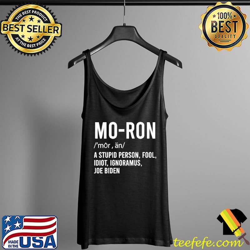 Mo-Ron Joe Biden A Stupid Person Fool Idiot Ignoramus Shirt Tank Top Mo-Ron Joe Biden A Stupid Person Fool Idiot Ignoramus Shirt Tank Top